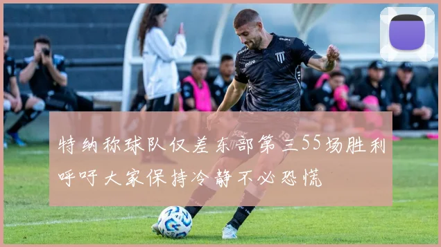 特纳称球队仅差东部第三55场胜利呼吁大家保持冷静不必恐慌