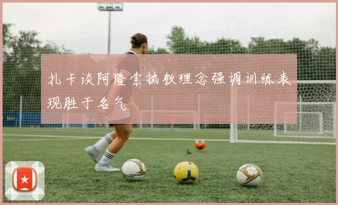 扎卡谈阿隆索执教理念强调训练表现胜于名气