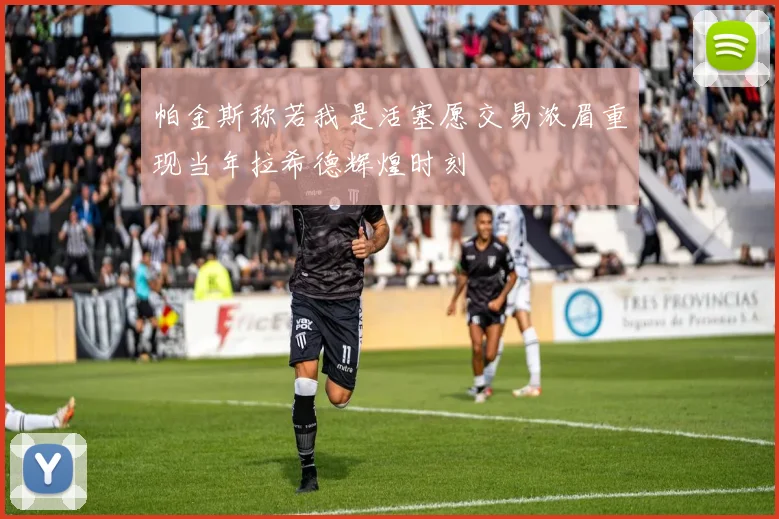 帕金斯称若我是活塞愿交易浓眉重现当年拉希德辉煌时刻